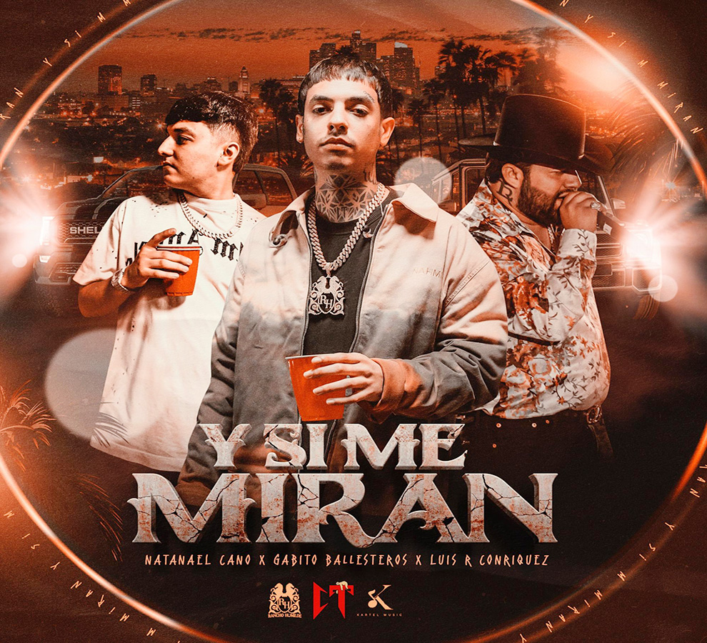 NATANAEL CANO estrena su nuevo sencillo “Y si me miran” junto a Gabito Ballesteros y Luis Conriquez