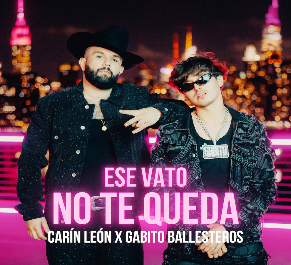 CARIN LEON y GABITO BALLESTEROS sorprenden con su colaboración en “Ese Vato no te Queda”