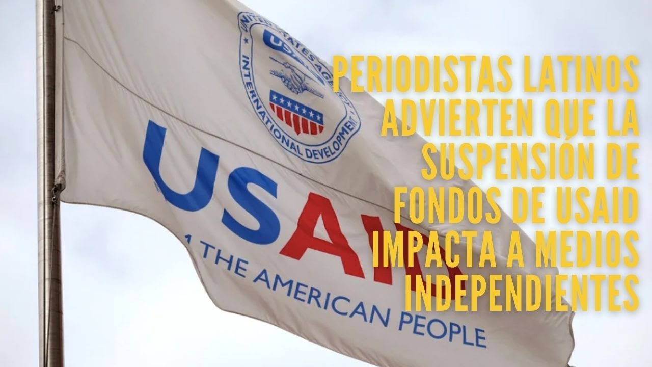 Periodistas latinos advierten que la suspensión de fondos de USAID impacta a medios independientes